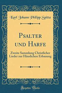 Psalter Und Harfe: Zweite Sammlung Christlicher Lieder Zur HÃ¤uslichen Erbauung (Classic Reprint)