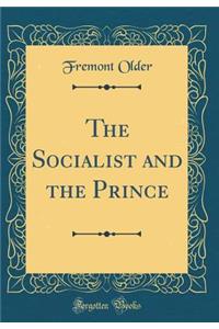 The Socialist and the Prince (Classic Reprint)