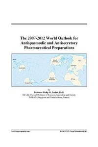 The 2007-2012 World Outlook for Antispasmodic and Antisecretory Pharmaceutical Preparations