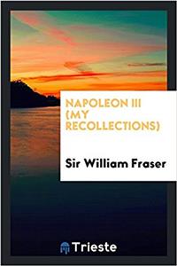 NAPOLEON III  MY RECOLLECTIONS