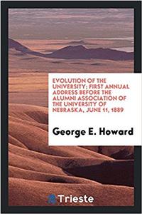 Evolution of the University; First Annual Address Before the Alumni Association of the University of Nebraska, June 11, 1889