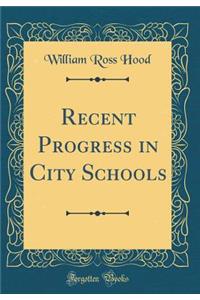 Recent Progress in City Schools (Classic Reprint)