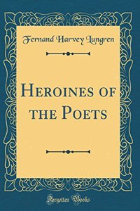 Heroines of the Poets (Classic Reprint)