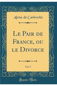Le Pair de France, Ou Le Divorce, Vol. 2 (Classic Reprint)
