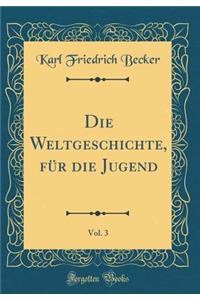 Die Weltgeschichte, Fï¿½r Die Jugend, Vol. 3 (Classic Reprint)