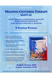 Meaning-Centered Therapy Manual: Logotherapy & Existential Analysis Brief Therapy Protocol for Group & Individual Sessions