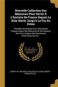 Nouvelle Collection Des Mémoires Pour Servir À l'Histoire de France Depuis Le Xiiie Siècle Jusqu'à La Fin Du Xviiie