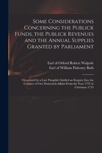 Some Considerations Concerning the Publick Funds, the Publick Revenues and the Annual Supplies Granted by Parliament