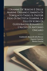 I drammi de' boschi e delle marine ossiano L'Aminta di Torquato Tasso, Il pastor fido di Battista Guarini, La filli di Sciro di Guidubaldo Bonarelli, L'Alceo di Antonio Ongaro