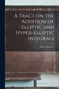 Tract on the Addition of Elliptic and Hyper-elliptic Integrals