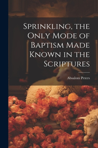 Sprinkling, the Only Mode of Baptism Made Known in the Scriptures