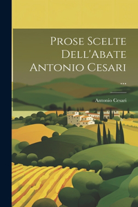 Prose Scelte Dell'Abate Antonio Cesari ...