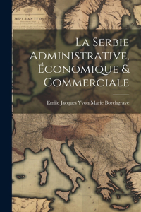 La Serbie Administrative, Économique & Commerciale