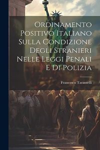 Ordinamento Positivo Italiano Sulla Condizione Degli Stranieri Nelle Leggi Penali E Di Polizia