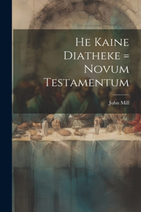 He Kaine Diatheke = Novum Testamentum