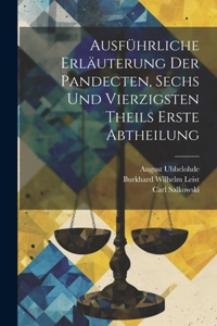 Ausführliche Erläuterung der Pandecten, sechs und vierzigsten Theils erste Abtheilung