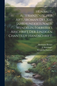 Hunbaut, Altfranzösischer Artusroman Des Xiii. Jahrhunderts Nach Wendelin Foerster's Abschrift Der Einzigen Chantilly-handschrift;