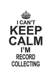 I Can't Keep Calm I'm Record Collecting