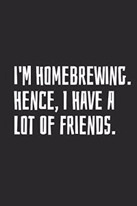 I'm Homebrewing. Hence, I Have A Lot Of Friends.
