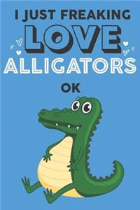 I Just Freaking Love Alligator Ok
