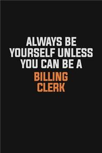 Always Be Yourself Unless You Can Be A Billing Clerk