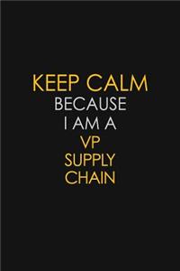 Keep Calm Because I Am A VP Supply Chain