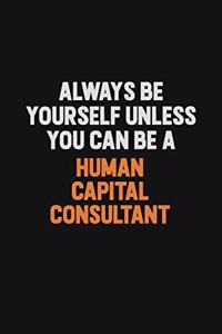 Always Be Yourself Unless You can Be A Human Capital Consultant