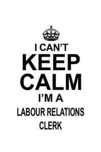 I Can't Keep Calm I'm A Labour Relations Clerk
