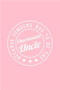 BECAUSE SOMEONE HAS TO BE THE Charismatic Uncle