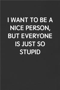 I Want to Be a Nice Person, But Everyone Is Just So Stupid