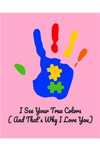 I See Your True Colors And That's Why I Love You: Daily and Weekly Activities and Goals Diary For Tracking Autistic Children's Learning And Skills (For Parents, Teachers And Coaches)