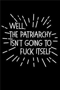 Well the Patriarchy Isn't Going to Fuck Itself