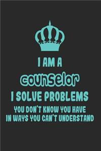I Am a Counselor I Solve Problems You Don't Know You Have in Ways You Can't Understand