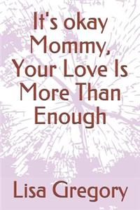 It's okay Mommy, Your Love Is More Than Enough