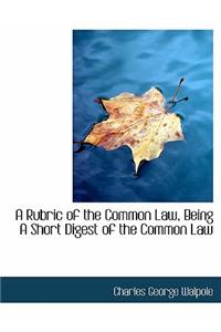 A Rubric of the Common Law, Being a Short Digest of the Common Law