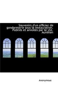 Souvenirs D'Un Officier de Gendarmerie Sous La Restauration. Publi?'s Et Annot?'s Par Le Vte. Aur Lien