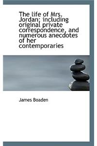 The Life of Mrs. Jordan; Including Original Private Correspondence, and Numerous Anecdotes of Her Co