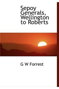 Sepoy Generals, Wellington to Roberts