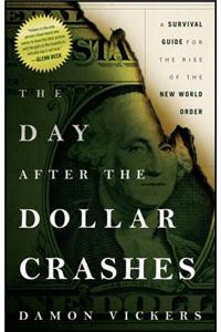 The Day After the Dollar Crashes - A Survival Guide for the Rise of the New World Order