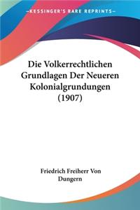 Die Volkerrechtlichen Grundlagen Der Neueren Kolonialgrundungen (1907)
