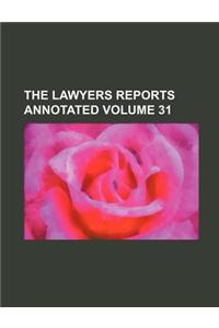 The Lawyers Reports Annotated Volume 31