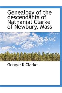 Genealogy of the Descendants of Nathanial Clarke of Newbury, Mass