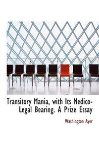 Transitory Mania, with Its Medico-Legal Bearing. a Prize Essay