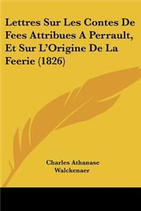 Lettres Sur Les Contes De Fees Attribues A Perrault, Et Sur L'Origine De La Feerie (1826)