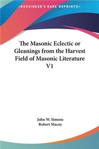 The Masonic Eclectic or Gleanings from the Harvest Field of Masonic Literature V1