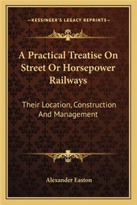 Practical Treatise on Street or Horsepower Railways