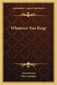 Whatever You Reap