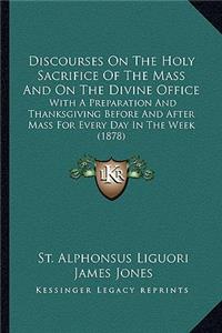 Discourses on the Holy Sacrifice of the Mass and on the Divine Office