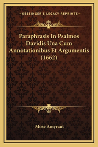 Paraphrasis In Psalmos Davidis Una Cum Annotationibus Et Argumentis (1662)