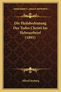 Die Heilsbedeutung Des Todes Christi Im Hebraerbrief (1895)